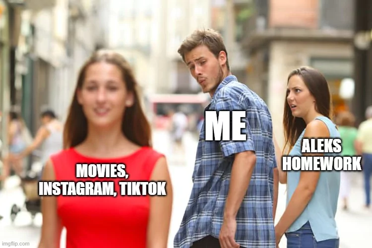 Distracted boyfriend meme comparing ALEKS homework to social media. How to Finish ALEKS Topics Fast: Avoid distractions like movies and social media
