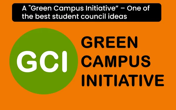 A “Green Campus Initiative” – One of the best student council ideas
