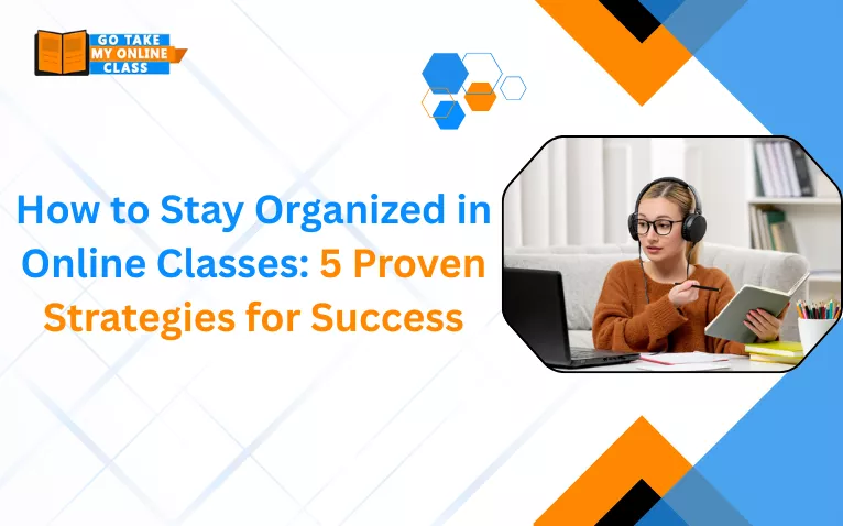 How to Stay Organized in Online Classes: 5 Proven Strategies for Success